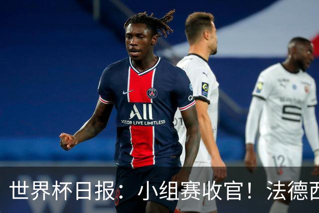 世界杯日报：小组赛收官！法德西荷葡半区绞杀+韩国伊朗出局