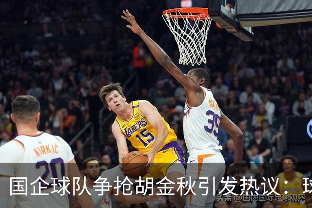国企球队争抢胡金秋引发热议：球迷普遍猜测“高价者得”