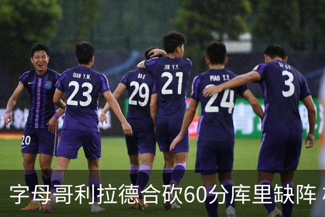 字母哥利拉德合砍60分库里缺阵 雄鹿力克勇士