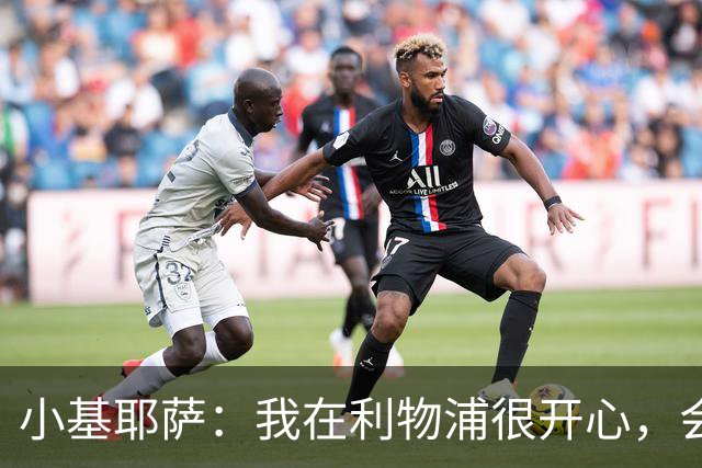小基耶萨：我在利物浦很开心，会在这里尽可能争取机会