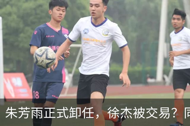 朱芳雨正式卸任，徐杰被交易？同曦经理晒聚餐照片，胡明轩或也离队