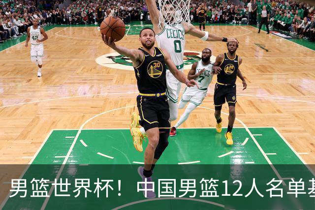 男篮世界杯！中国男篮12人名单基本确定，三后卫领衔，双塔镇守内线